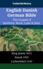 English Danish German Bible - The Gospels II - Matthew, Mark, Luke & John : King James 1611 - Dansk 1931 - Lutherbibel 1545 - eBook