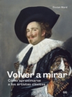 Volver a mirar : Como aproximarse a los artistas clasicos - eBook