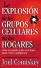 La Explosion de los Grupos Celulares en los Hogares : Como un Grupo Pequeno en su Hogar Puede Crecer y Multiplicarse - Book
