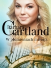 W plomieniach milosci - Ponadczasowe historie milosne Barbary Cartland - eBook