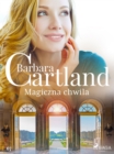 Magiczna chwila - Ponadczasowe historie milosne Barbary Cartland - eBook