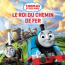 Thomas et ses amis - Le Roi du chemin de fer - eAudiobook