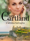 L'ultima battaglia (La collezione eterna di Barbara Cartland 40) - eBook