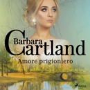 Amore prigioniero (La collezione eterna di Barbara Cartland 1) - eAudiobook
