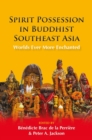 Spirit Possession in Buddhist Southeast Asia : Worlds Ever More Enchanted - Book