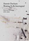 Jimmie Durham : Waiting to be Interrupted. Selected Writings 1993 - 2012 - Book