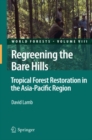 Regreening the Bare Hills : Tropical Forest Restoration in the Asia-Pacific Region - eBook
