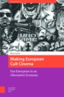 Making European Cult Cinema : Fan Enterprise in an Alternative Economy - eBook