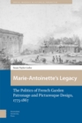 Marie-Antoinette's Legacy : The Politics of French Garden Patronage and Picturesque Design, 1775-1867 - eBook