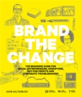 Brand the Change : The Branding Guide for Social Entrepreneurs, Disruptors, Not-For-Profits and Corporate Troublemakers - Book