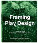 Framing Play Design : A hands-on guide for designers, learners and innovators - Book