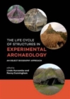 The Life Cycle of Structures in Experimental Archaeology : An Object Biography Approach - Book