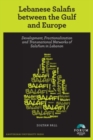 Lebanese Salafis between the Gulf and Europe : Development, Fractionalization and Transnational Networks of Salafism in Lebanon - Book