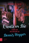 Create or Die : Essays on the Artistry of Dennis Hopper - Book