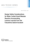 Design Safety Considerations for Water Cooled Small Modular Reactors Incorporating Lessons Learned from the Fukushima Daiichi Accident - Book