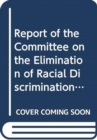 Report of the Committee on the Elimination of Racial Discrimination : eighty-third session (12-30 August 2013) and the eighty-fourth session (3-21 February 2014) - Book