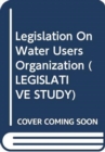 Legislation on Water Users' Organizations : A Comparative Analysis (FAO Legislative Studies) - Book