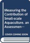 Measuring the Contribution of Small-scale Aquaculture : an Assessment (Fao Fisheries and Aquaculture Technical Papers) - Book