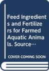 Feed Ingredients and Fertilizers for Farmed Aquatic Animals : Sources and Composition - Book