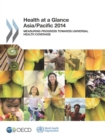 Health at a Glance: Asia/Pacific 2014 Measuring Progress towards Universal Health Coverage - eBook