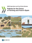 OECD Agriculture and Food Policy Reviews Policies for the Future of Farming and Food in Spain - eBook