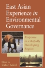 East Asian Experience in Environmental Governance : Response in a Rapidly Developing Region - Book