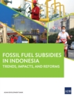 Fossil Fuel Subsidies in Indonesia : Trends, Impacts, and Reforms - eBook