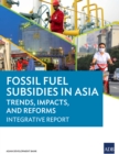 Fossil Fuel Subsidies in Asia : Trends, Impacts, and Reforms: Integrative Report - eBook