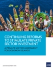 Continuing Reforms to Stimulate Private Sector Investment : A Private Sector Assessment for Solomon Islands - eBook