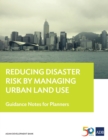 Reducing Disaster Risk by Managing Urban Land Use : Guidance Notes for Planners - eBook