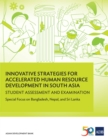 Innovative Strategies for Accelerated Human Resources Development in South Asia : Student Assessment and Examination: Special Focus on Bangladesh, Nepal, and Sri Lanka - eBook