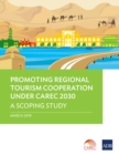 Promoting Regional Tourism Cooperation under CAREC 2030 : A Scoping Study - eBook