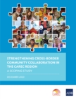 Strengthening Cross-Border Community Collaboration in the CAREC Region : A Scoping Study - eBook