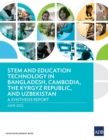 STEM and Education Technology in Bangladesh, Cambodia, the Kyrgyz Republic, and Uzbekistan : A Synthesis Report - Book