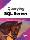 Querying SQL Server : Run T-SQL operations, data extraction, data manipulation, and custom queries to deliver simplified analytics - Book