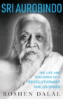 Sri Aurobindo : The Life and Teachings of a Revolutionary Philosopher - eBook
