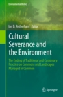 Cultural Severance and the Environment : The Ending of Traditional and Customary Practice on Commons and Landscapes Managed in Common - eBook