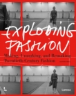 Exploding Fashion : Making, Unmaking, and Remaking Twentieth Century Fashion  - Book