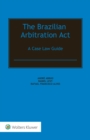 The Brazilian Arbitration Act : A Case Law Guide - eBook