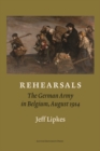 Rehearsals : The German Army in Belgium, August 1914 - eBook