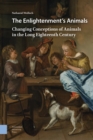 The Enlightenment's Animals : Changing Conceptions of Animals in the Long Eighteenth Century - Book