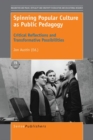 Spinning Popular Culture as Public Pedagogy : Critical Reflections and Transformative Possibilities - eBook