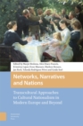 Networks, Narratives and Nations : Transcultural Approaches to Cultural Nationalism in Modern Europe and Beyond - Book