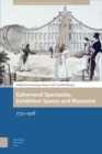 Ephemeral Spectacles, Exhibition Spaces and Museums : 1750-1918 - Book