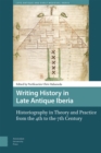 Writing History in Late Antique Iberia : Historiography in Theory and Practice from the 4th to the 7th Century - Book