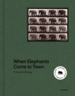When Elephants Come to Town : A Visual Anthology - Book