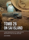 Tomb 26 on Sai Island : A New Kingdom elite tomb and its relevance for Sai and beyond - Book