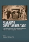 Revealing Christian Heritage : The rediscovery of Christian archaeology between 1860 and 1930. Volume I - Book