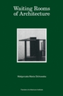 Waiting Rooms of Architecture : Malgorzata Maria Olchowska - Book