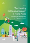 The Healthy Settings Approach in Hong Kong : Sustainable Development for Population Health - Book